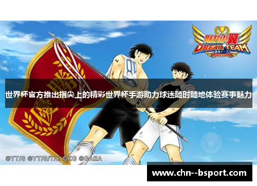 世界杯官方推出指尖上的精彩世界杯手游助力球迷随时随地体验赛事魅力 世界杯官方推出指尖上的精彩世界杯手游助力球迷随时随地体验赛事魅力