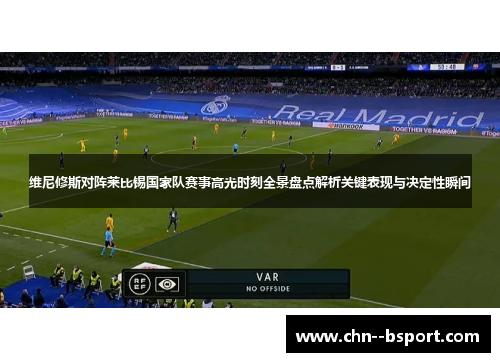 维尼修斯对阵莱比锡国家队赛事高光时刻全景盘点解析关键表现与决定性瞬间 维尼修斯对阵莱比锡国家队赛事高光时刻全景盘点解析关键表现与决定性瞬间